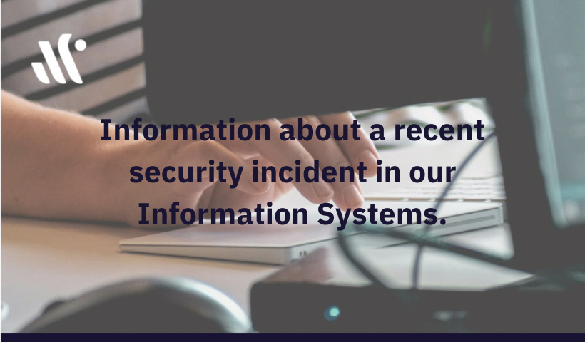 Information about a recent security incident in our Information Systems.